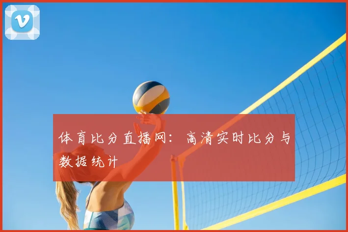 体育比分直播网：高清实时比分与数据统计