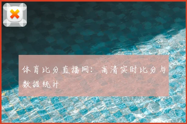 体育比分直播网：高清实时比分与数据统计