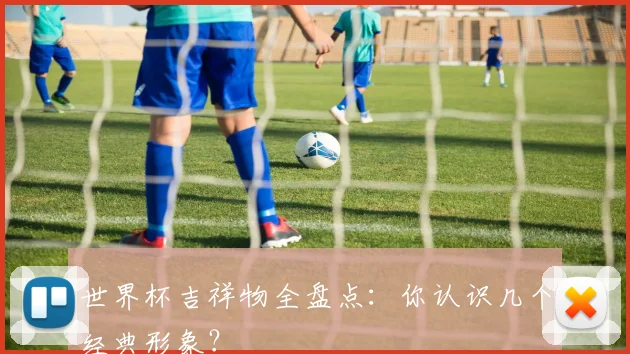 世界杯吉祥物全盘点：你认识几个经典形象？