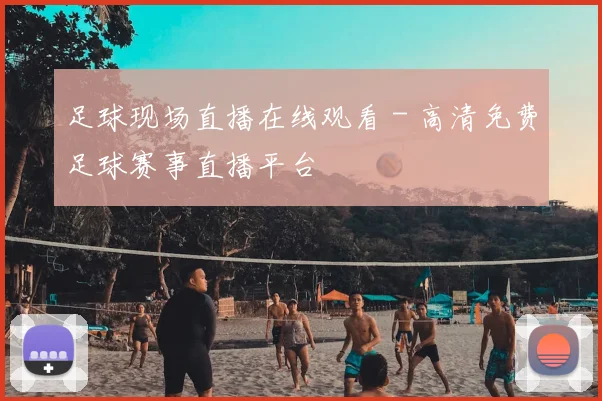 足球现场直播在线观看 - 高清免费足球赛事直播平台